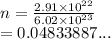 n =  \frac{2.91 \times  {10}^{22} }{6.02 \times  {10}^{23} }  \\  = 0.04833887...
