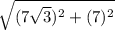 \sqrt{(7\sqrt{3})^2 + (7)^2 }