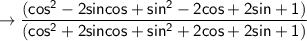 \sf \to \dfrac{(cos^2-2sincos+sin^2-2cos+2sin+1)}{(cos^2+2sincos+sin^2+2cos+2sin+1)}