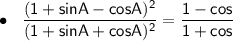 \sf \bullet \ \ \dfrac{(1+sinA-cosA)^2}{(1+sinA+cosA)^2} = \dfrac{1-cos}{1+cos}