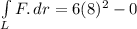 \int\limits_L {F.} \, dr = 6(8)^{2} - 0