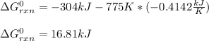 \Delta G^0_{rxn}=-304kJ-775K*(-0.4142\frac{kJ}{K} )\\\\\Delta G^0_{rxn}=16.81kJ