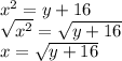 x^2=y+16\\\sqrt{x^2} =\sqrt{y+16} \\x=\sqrt{y+16}