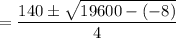 = \dfrac{140 \pm \sqrt{19600-(-8)}}{4}