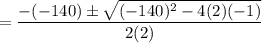 = \dfrac{-(-140) \pm \sqrt{(-140)^2-4(2)(-1)}}{2(2)}