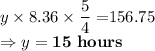y\times 8.36\times \dfrac{5}{4} = $156.75\\\Rightarrow y = \bold{15\ hours}
