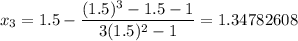 $x_3=1.5-\frac{(1.5)^3-1.5-1}{3(1.5)^2-1}=1.34782608$