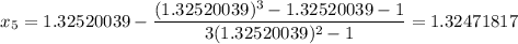 $x_5=1.32520039-\frac{(1.32520039)^3-1.32520039-1}{3(1.32520039)^2-1}=1.32471817$