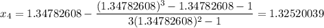 $x_4=1.34782608-\frac{(1.34782608)^3-1.34782608-1}{3(1.34782608)^2-1}=1.32520039$