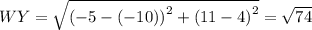 WY=\sqrt{\left(-5-\left(-10\right)\right)^2+\left(11-4\right)^2}=\sqrt{74}