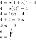 4=a(1+3)^2-4\\4=a(4)^2-4\\4=16a-4\\4+4=16a\\16a=8\\a=\frac{8}{16}\\a=\frac{1}{2}