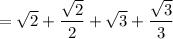 \displaystyle =\sqrt{2}+\frac{\sqrt{2}}{2}+\sqrt{3}+\frac{\sqrt{3}}{3}