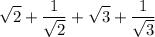 \displaystyle {\sqrt2+\frac{1}{\sqrt2}+\sqrt3+\frac{1}{\sqrt{3}}