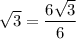 \displaystyle \sqrt{3}=\frac{6\sqrt{3}}{6}