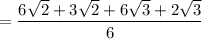 \displaystyle =\frac{6\sqrt{2}+3\sqrt{2}+6\sqrt{3}+2\sqrt{3}}{6}