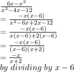 \frac{6x-x^2}{x^2-4x-12} \\=\frac{-x(x-6)}{x^2-6x+2x-12} \\=\frac{-x(x-6)}{x(x-6)+2(x-6)} \\=\frac{-x(x-6)}{(x-6)(x+2)} \\=\frac{-x}{x+2} \\by~dividing~by~x-6