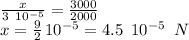 \frac{x}{3\,\,\,10^{-5}} =\frac{3000}{2000} \\x=\frac{9}{2} \,10^{-5} =4.5\,\,\,10^{-5}\,\,\,N