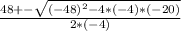 \frac{48 +- \sqrt{(-48)^2 - 4 * (-4) * (-20)} }{2*(-4)}