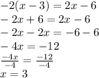 -2(x-3) = 2x-6\\-2x+6 = 2x-6\\-2x-2x = -6-6\\-4x = -12\\\frac{-4x}{-4} = \frac{-12}{-4}\\x = 3