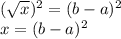 (\sqrt{x})^2 = (b-a)^2\\x = (b-a)^2