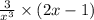 \frac{3}{ {x}^{3} }  \times  (2x - 1)