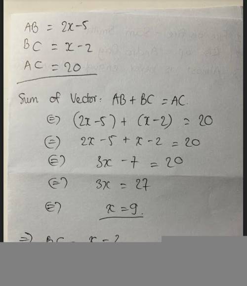 If AB = 2x – 5, BC = x – 2, and AC = 20, 
find AB.
please help me out yall
