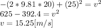 -(2*9.81*20 )+ (25)^{2} =v^{2} \\625-392.4 = v^{2}    \\v = 15.25 [m/s]