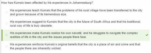 In cry, the beloved country, how has kumalo been affected by his experiences in johannesburg?  a.&nb