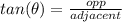 tan(\theta) = \frac{opp}{adjacent}