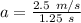 a=\frac{2.5 \ m/s}{1.25 \ s}