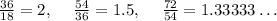 \frac{36}{18}=2,\:\quad \frac{54}{36}=1.5,\:\quad \frac{72}{54}=1.33333\dots
