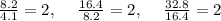 \frac{8.2}{4.1}=2,\:\quad \frac{16.4}{8.2}=2,\:\quad \frac{32.8}{16.4}=2