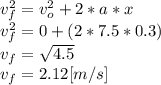 v_{f}^{2} =v_{o} ^{2} +2*a*x\\v_{f} ^{2} = 0 + (2*7.5*0.3)\\v_{f} = \sqrt{4.5}\\v_{f} = 2.12 [m/s]