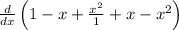 \frac{d}{dx}\left(1-x+\frac{x^2}{1}+x-x^2\right)