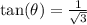 \tan(\theta)=\frac{1}{\sqrt{3}}