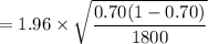 = 1.96  \times \sqrt{\dfrac{ 0.70 ( 1-0.70)}{1800}}