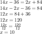 14x-36 = 2x+84\\14x-2x-36 = 84\\12x = 84+36\\12x = 120\\\frac{12x}{12} = \frac{120}{12}\\x = 10