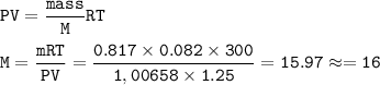 \tt PV=\dfrac{mass}{M}RT\\\\M=\dfrac{mRT}{PV}=\dfrac{0.817\times 0.082\times 300}{1,00658\times 1.25}=15.97\approx=16