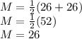 M = \frac{1}{2}(26+26)\\M = \frac{1}{2}(52)\\M = 26