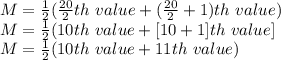M = \frac{1}{2}(\frac{20}{2}th\ value+(\frac{20}{2}+1)th\ value)\\M=\frac{1}{2}(10th\ value +[10+1]th\ value]\\M= \frac{1}{2}(10th\ value + 11th\ value)