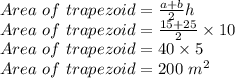 Area \ of \ trapezoid=\frac{a+b}{2}h\\Area \ of \ trapezoid=\frac{15+25}{2}\times 10\\Area \ of \ trapezoid=40\times5\\Area \ of \ trapezoid=200 \ m^2
