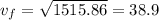 v_f=\sqrt{1515.86}=38.9