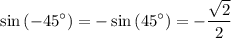 \displaystyle \sin\left(-45^\circ\right) = -\sin\left(45^\circ\right) = -\frac{\sqrt{2}}{2}