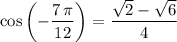 \displaystyle \cos\left(-\frac{7\,\pi}{12}\right) = \frac{\sqrt{2} - \sqrt{6}}{4}