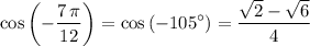 \displaystyle \cos\left(-\frac{7\,\pi}{12}\right) = \cos\left(-105^\circ\right) = \frac{\sqrt{2} - \sqrt{6}}{4}