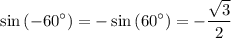 \displaystyle \sin\left(-60^\circ\right) = -\sin\left(60^\circ\right) = -\frac{\sqrt{3}}{2}