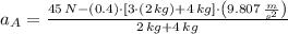 a_{A} = \frac{45\,N-(0.4)\cdot [3\cdot (2\,kg)+4\,kg]\cdot \left(9.807\,\frac{m}{s^{2}} \right)}{2\,kg+4\,kg}