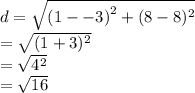 d =  \sqrt{ {(1 -  - 3)}^{2} +  ({8 - 8})^{2}  }  \\  =  \sqrt{ ({1 + 3})^{2} } \\  =  \sqrt{ {4}^{2} }  \:  \:  \:  \:  \:  \:  \:  \:  \:  \:  \:  \:  \\  =  \sqrt{16}  \:  \:  \:  \:  \:  \:  \:  \:  \:  \:  \: