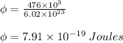 \phi = \frac{476 \times 10^3}{6.02 \times 10^{23}} \\\\\phi = 7.91 \times 10^{-19}\;Joules