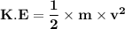 \mathbf{K.E = \dfrac{1}{2}\times m \times v^2}
